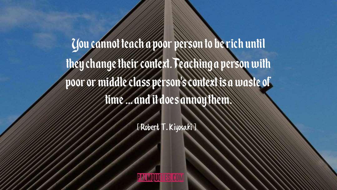 Robert T. Kiyosaki Quotes: You cannot teach a poor