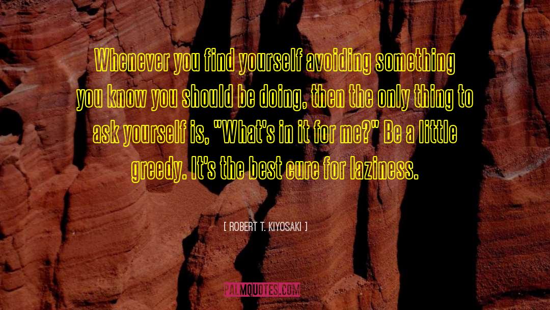 Robert T. Kiyosaki Quotes: Whenever you find yourself avoiding