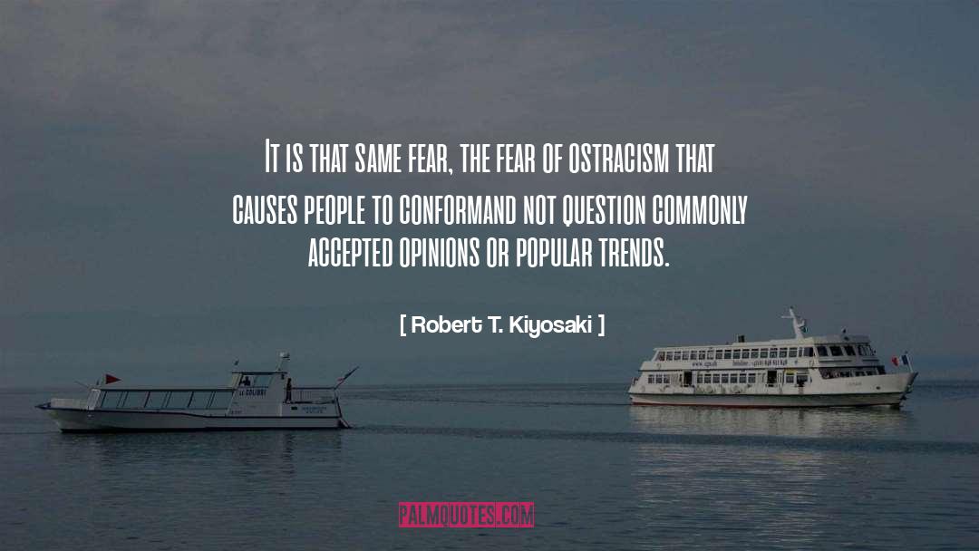 Robert T. Kiyosaki Quotes: It is that same fear,