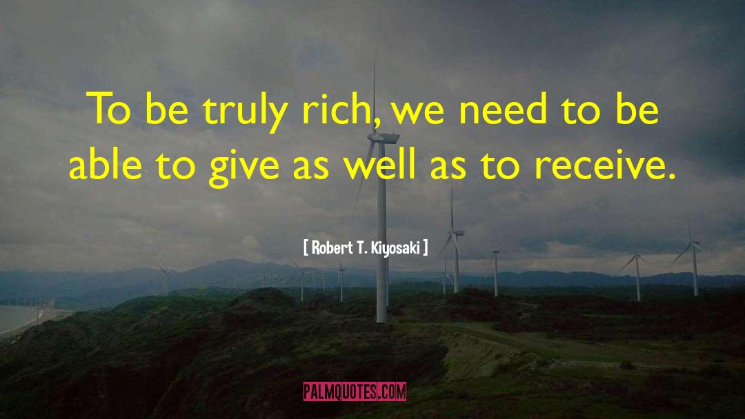 Robert T. Kiyosaki Quotes: To be truly rich, we