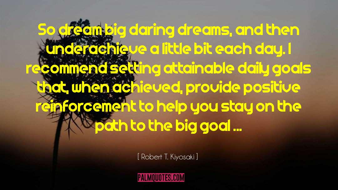 Robert T. Kiyosaki Quotes: So dream big daring dreams,