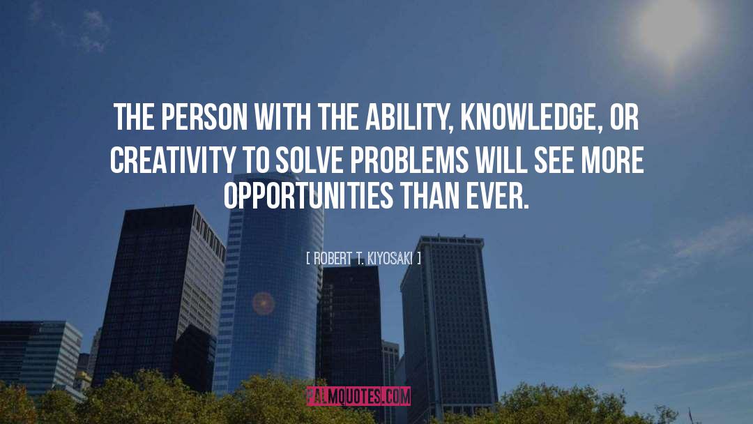 Robert T. Kiyosaki Quotes: the person with the ability,