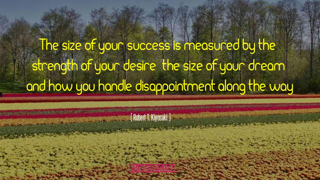 Robert T. Kiyosaki Quotes: The size of your success