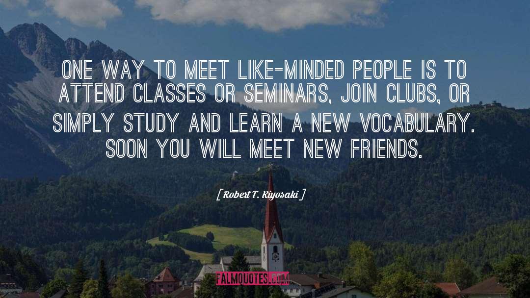 Robert T. Kiyosaki Quotes: One way to meet like-minded