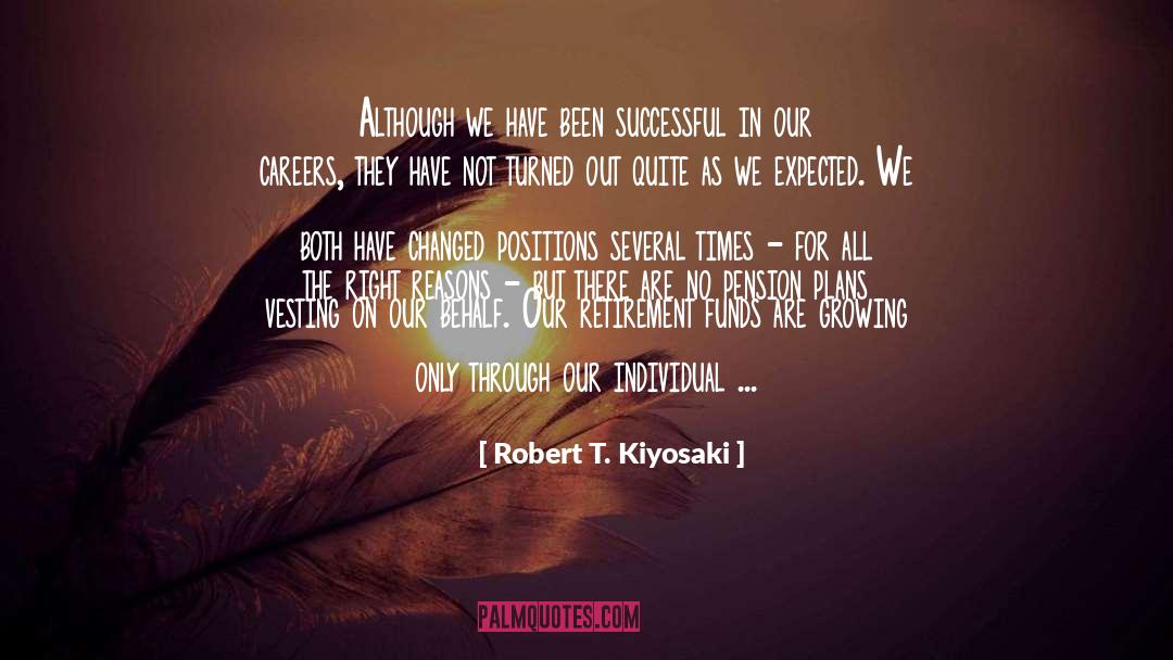 Robert T. Kiyosaki Quotes: Although we have been successful