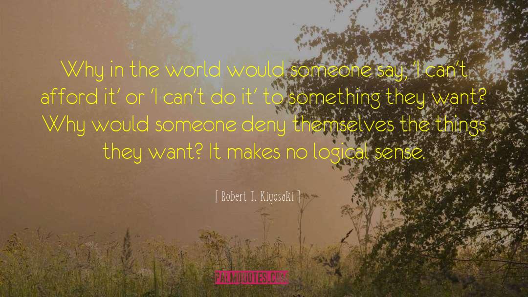 Robert T. Kiyosaki Quotes: Why in the world would