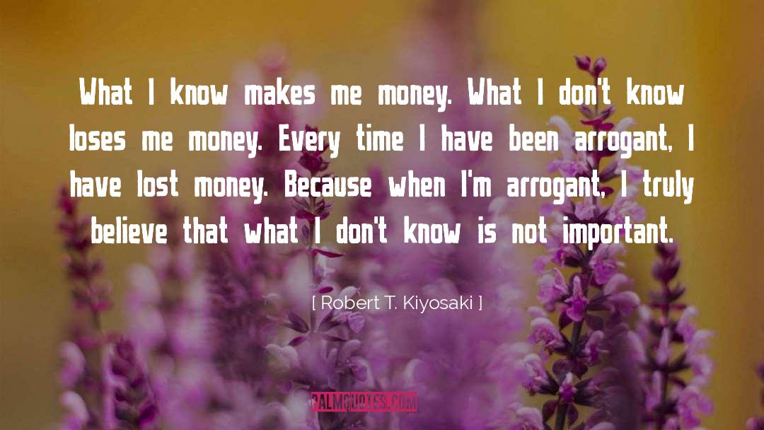 Robert T. Kiyosaki Quotes: What I know makes me