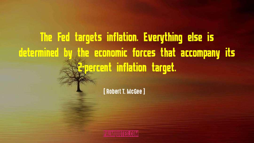 Robert T. McGee Quotes: The Fed targets inflation. Everything