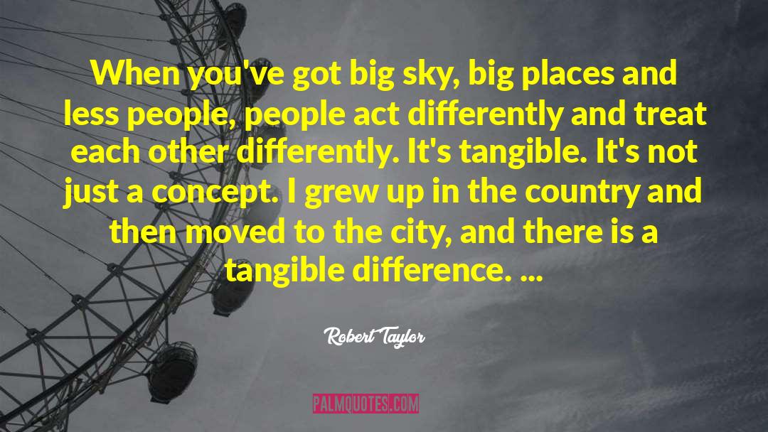 Robert Taylor Quotes: When you've got big sky,