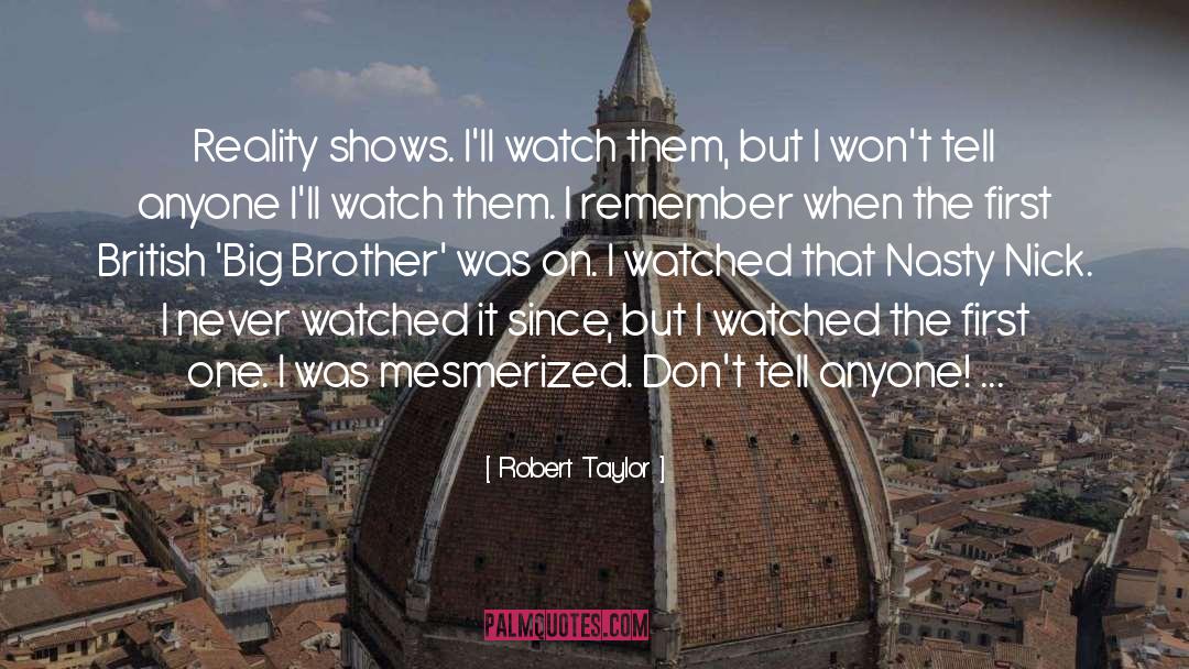 Robert Taylor Quotes: Reality shows. I'll watch them,