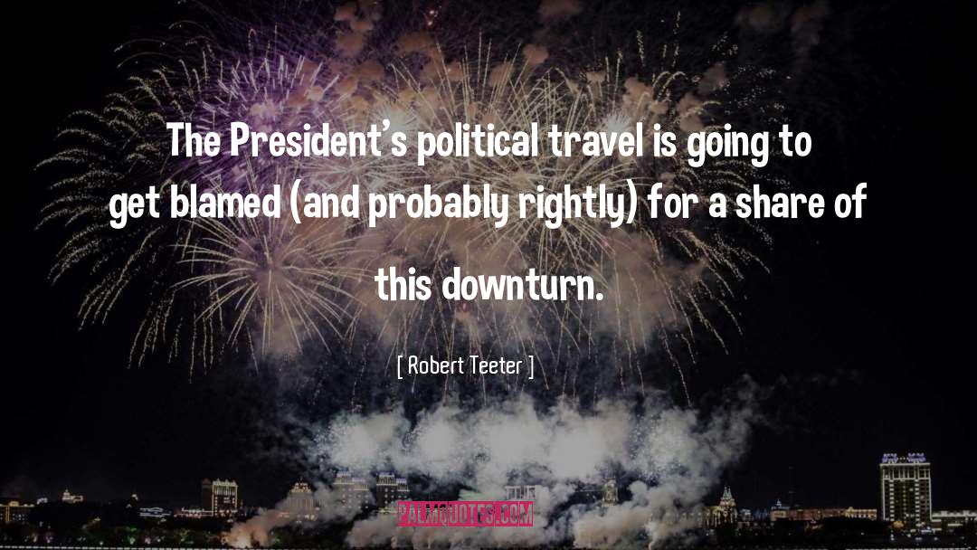 Robert Teeter Quotes: The President's political travel is