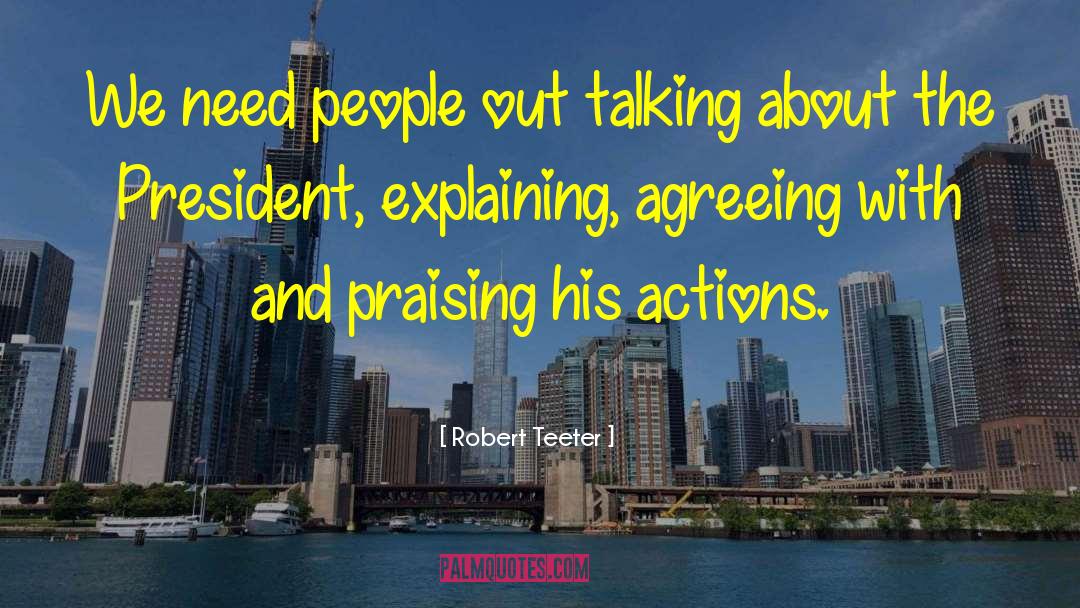 Robert Teeter Quotes: We need people out talking