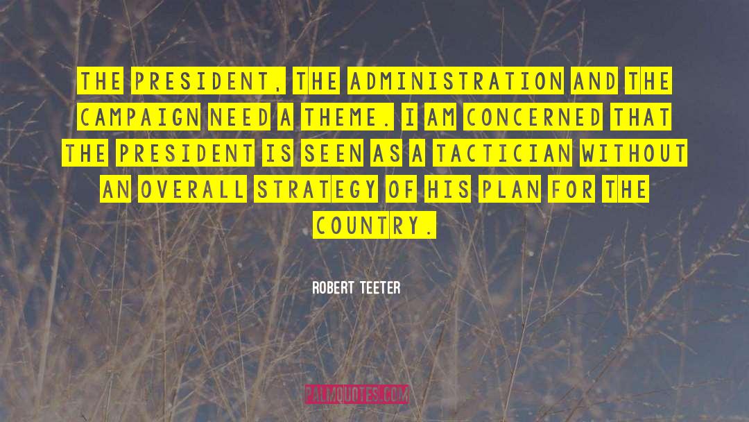 Robert Teeter Quotes: The President, the Administration and