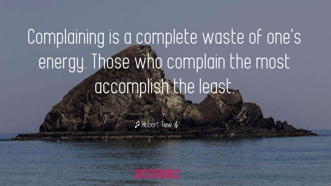 Robert Tew Quotes: Complaining is a complete waste