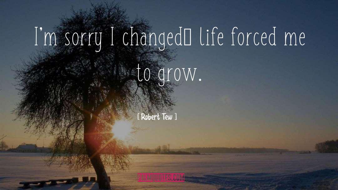 Robert Tew Quotes: I'm sorry I changed… life