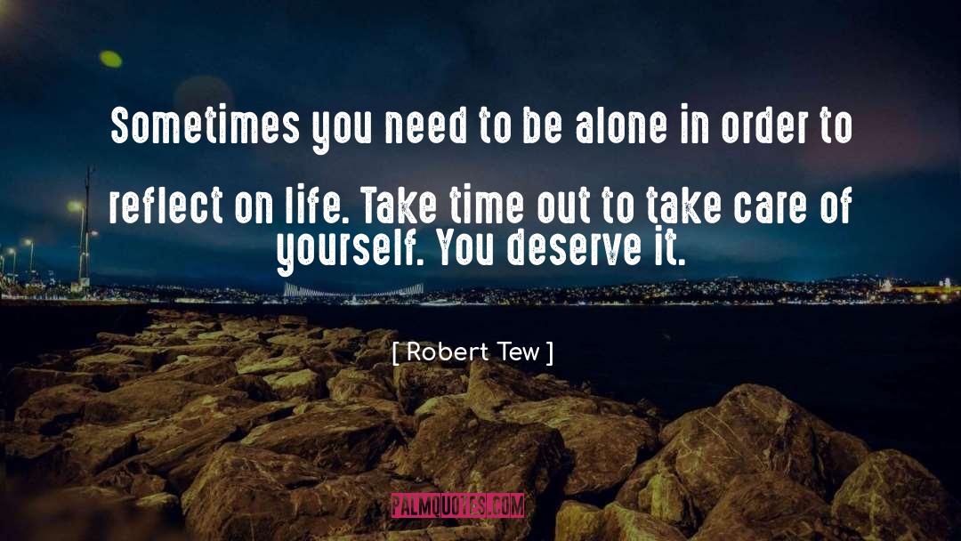Robert Tew Quotes: Sometimes you need to be