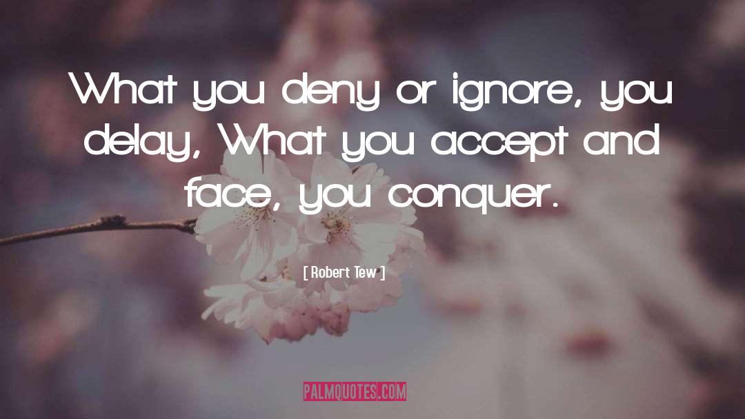 Robert Tew Quotes: What you deny or ignore,