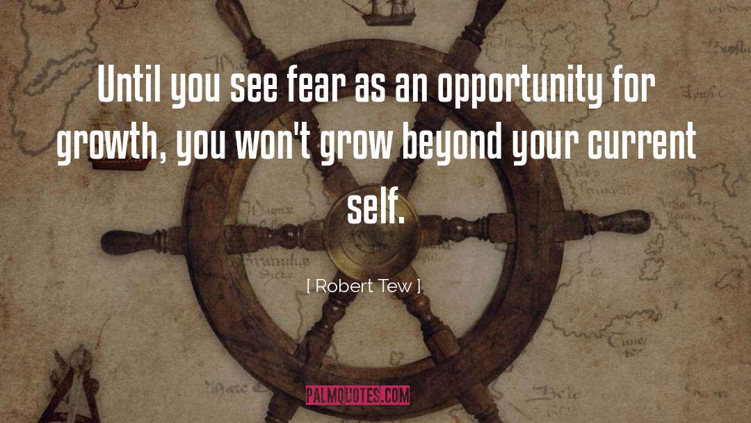 Robert Tew Quotes: Until you see fear as