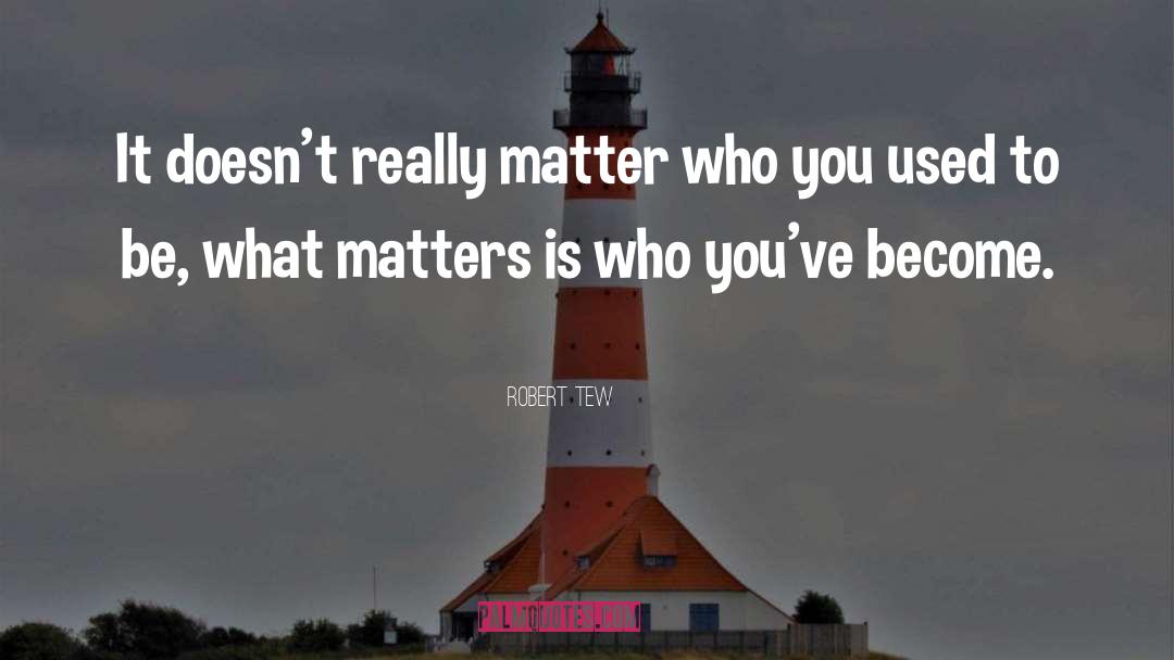 Robert Tew Quotes: It doesn't really matter who