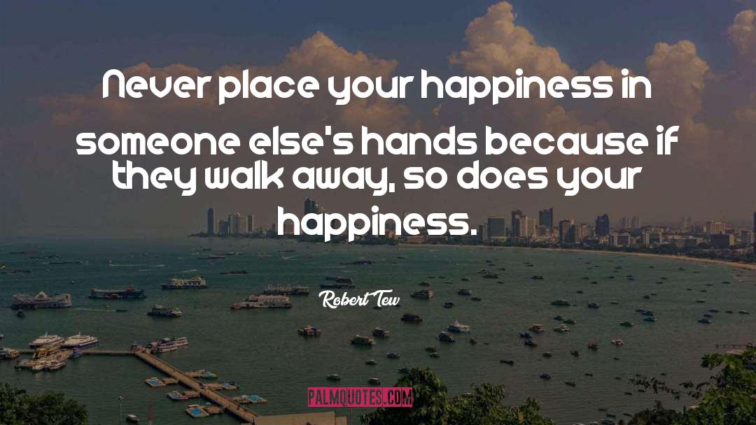 Robert Tew Quotes: Never place your happiness in