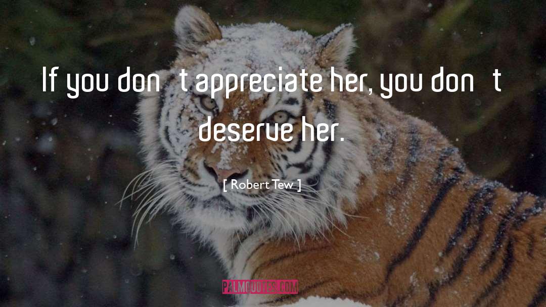 Robert Tew Quotes: If you don't appreciate her,