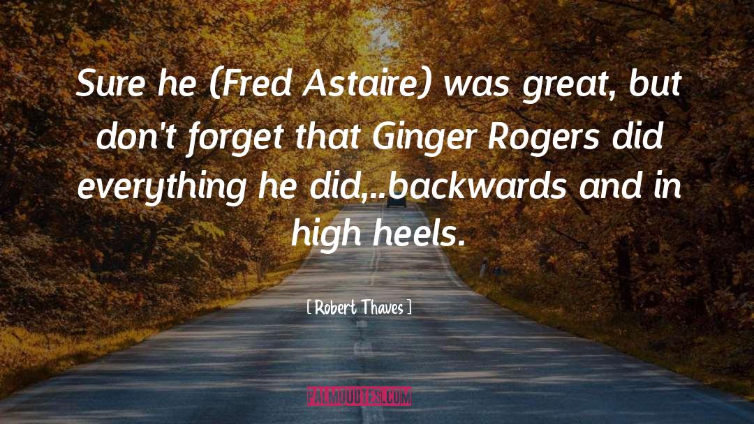 Robert Thaves Quotes: Sure he (Fred Astaire) was