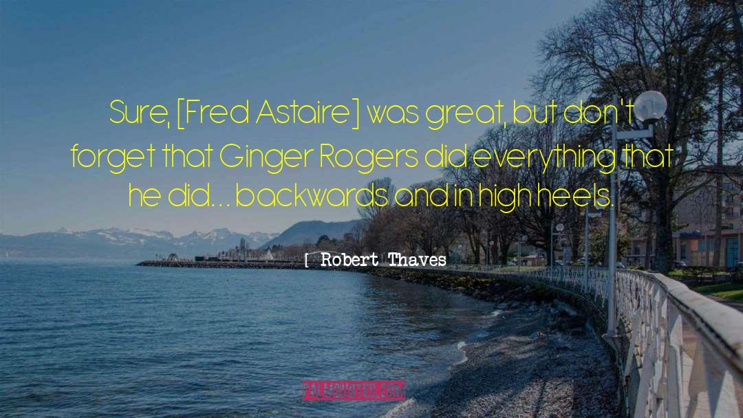 Robert Thaves Quotes: Sure, [Fred Astaire] was great,