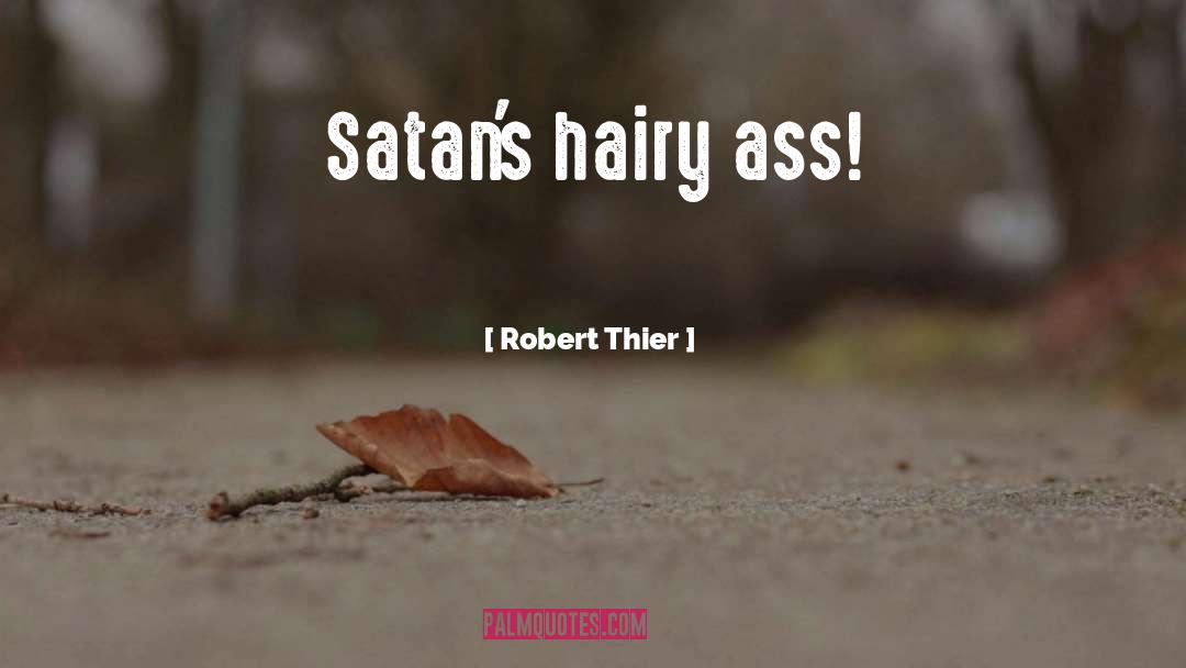 Robert Thier Quotes: Satan's hairy ass!