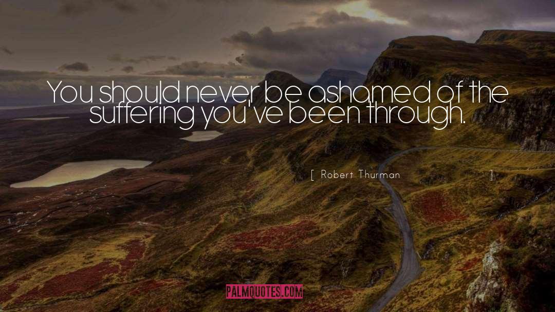 Robert Thurman Quotes: You should never be ashamed