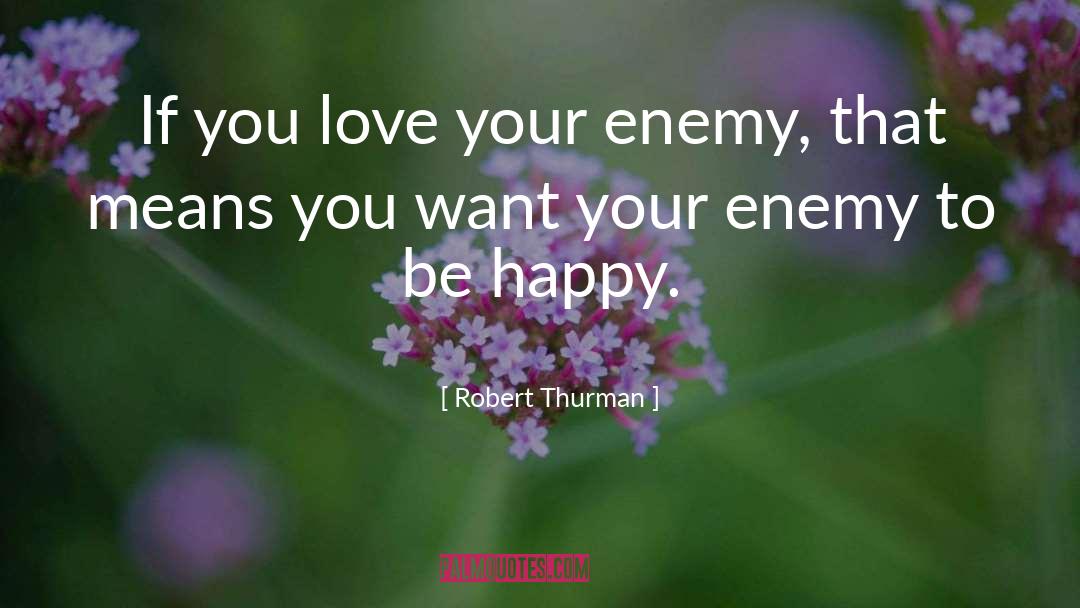 Robert Thurman Quotes: If you love your enemy,