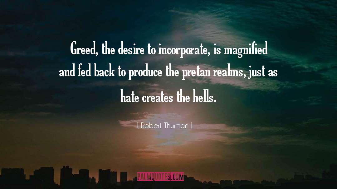 Robert Thurman Quotes: Greed, the desire to incorporate,