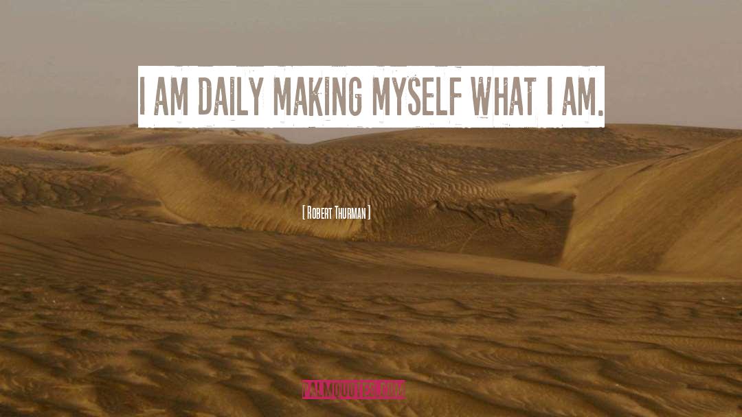Robert Thurman Quotes: I am daily making myself