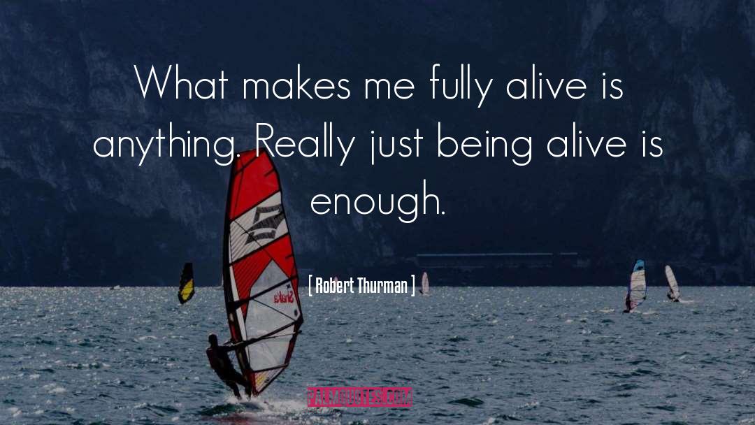 Robert Thurman Quotes: What makes me fully alive