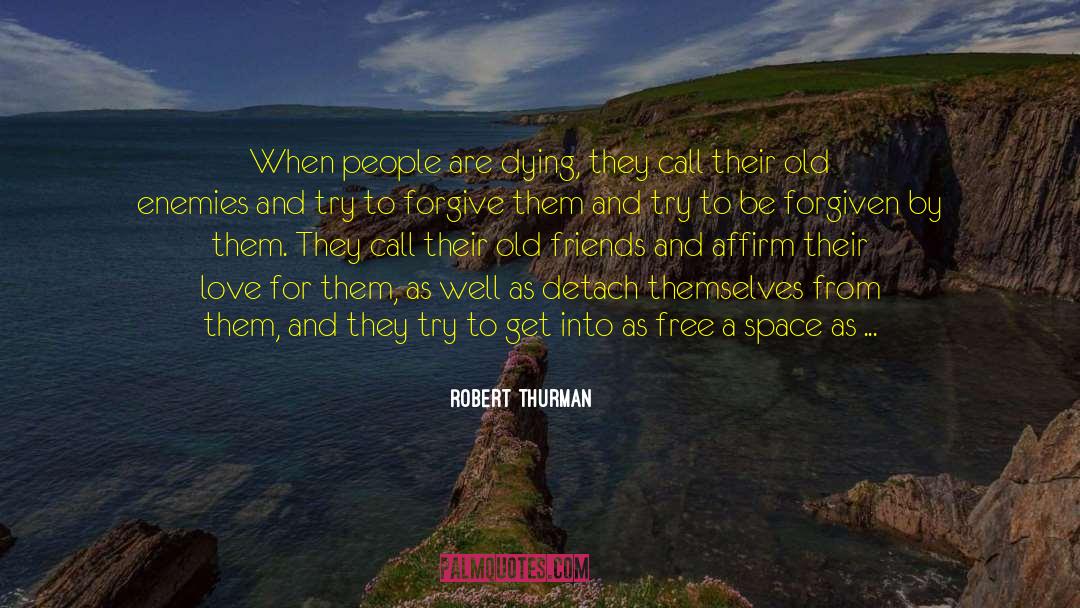 Robert Thurman Quotes: When people are dying, they