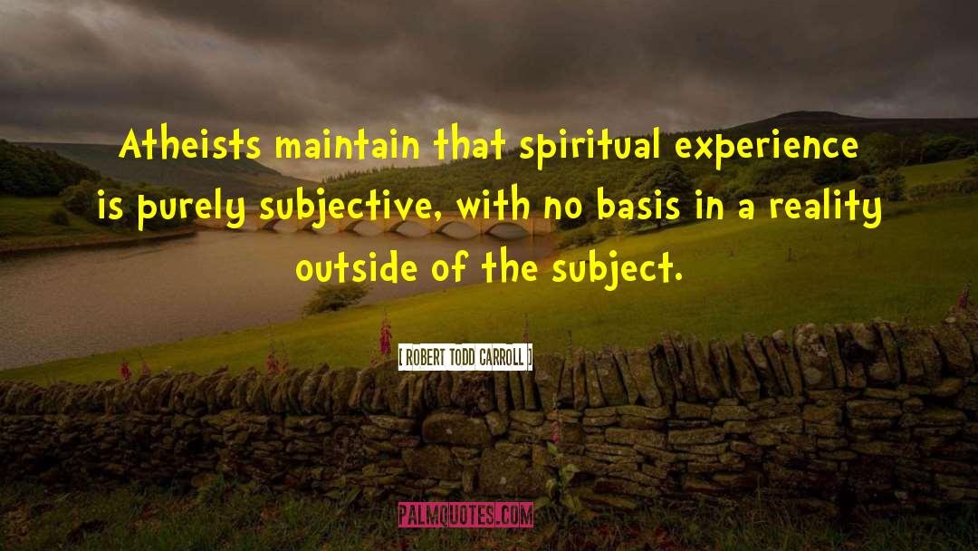 Robert Todd Carroll Quotes: Atheists maintain that spiritual experience