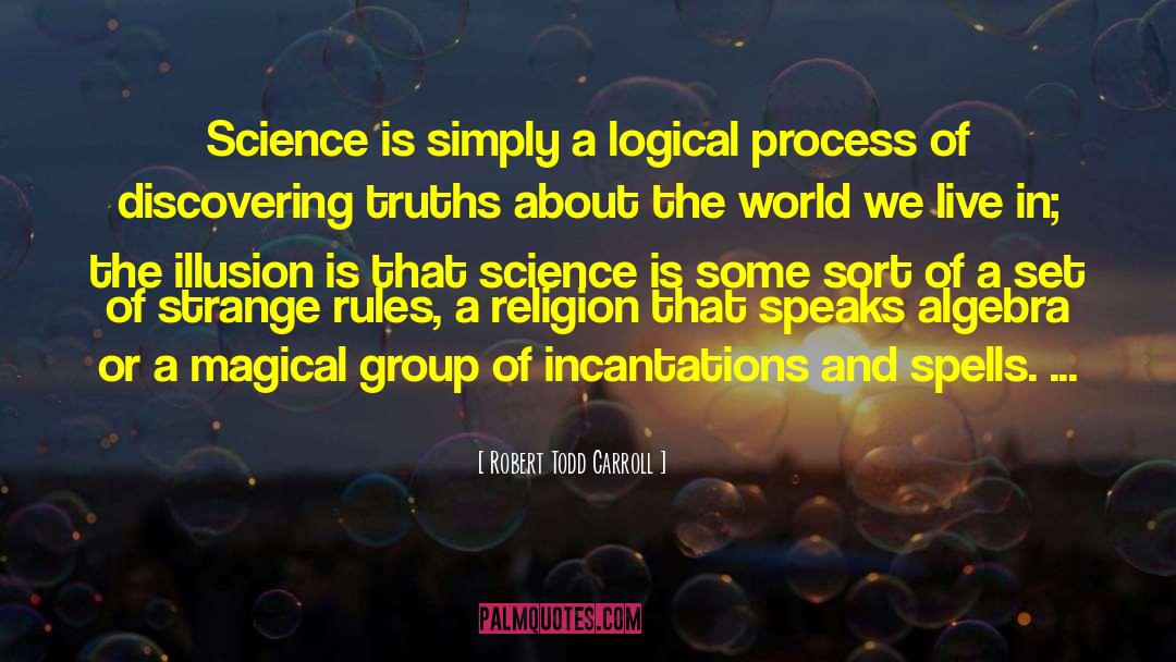 Robert Todd Carroll Quotes: Science is simply a logical