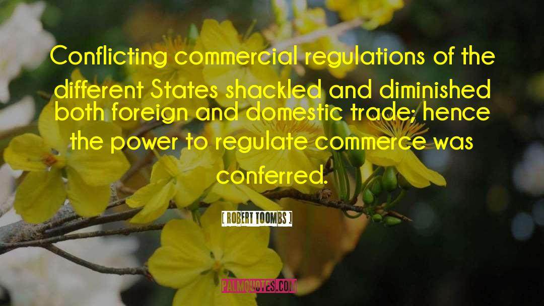 Robert Toombs Quotes: Conflicting commercial regulations of the