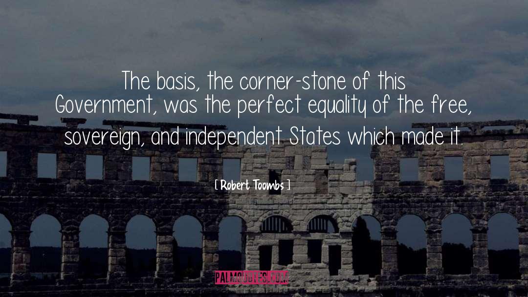 Robert Toombs Quotes: The basis, the corner-stone of