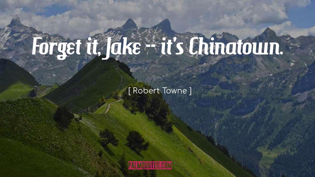 Robert Towne Quotes: Forget it, Jake -- it's