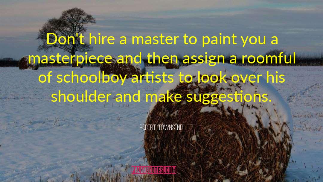 Robert Townsend Quotes: Don't hire a master to