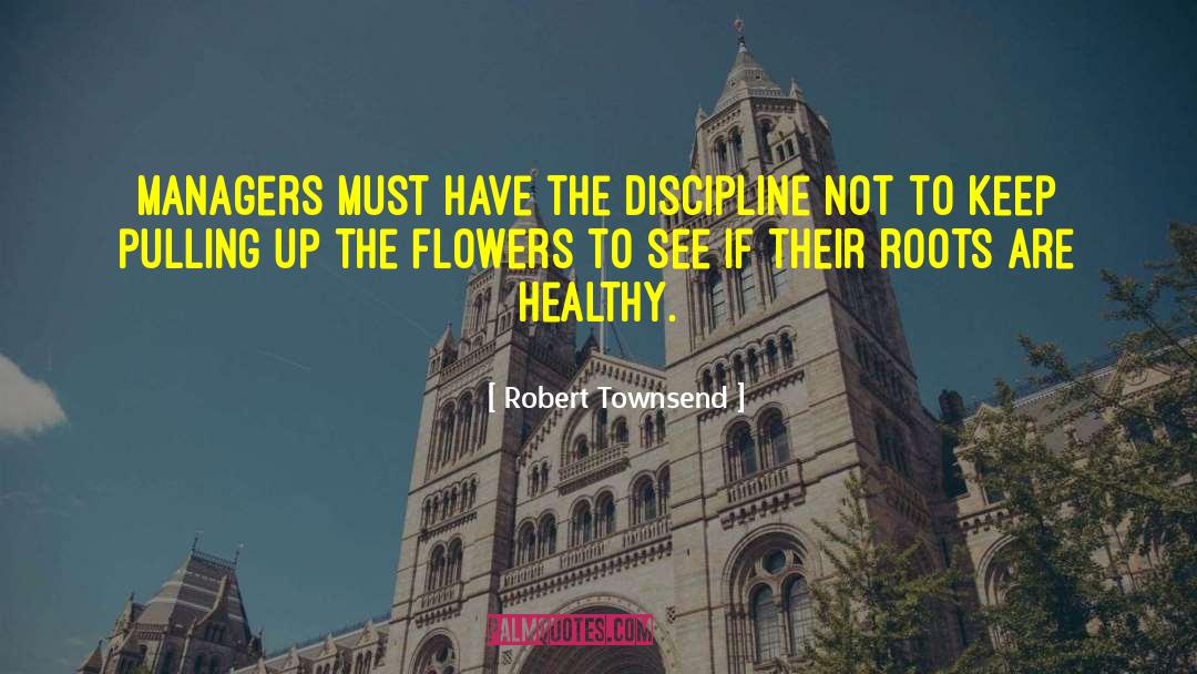 Robert Townsend Quotes: Managers must have the discipline