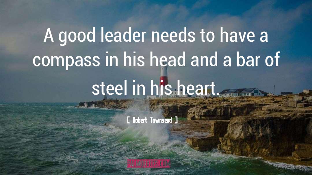 Robert Townsend Quotes: A good leader needs to