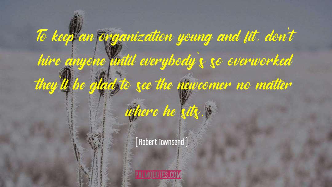 Robert Townsend Quotes: To keep an organization young