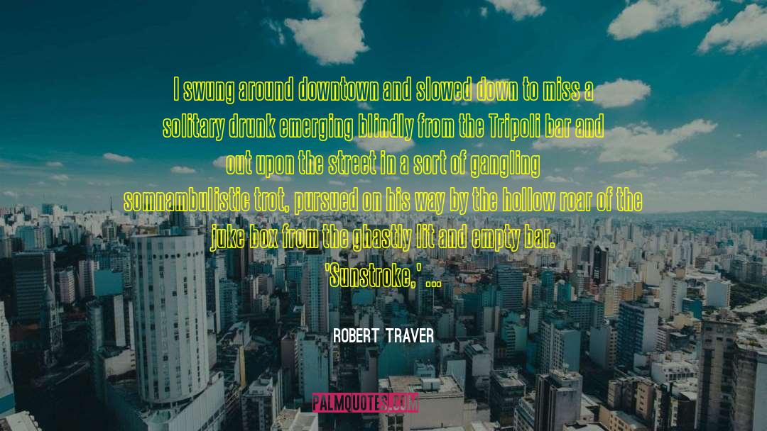 Robert Traver Quotes: I swung around downtown and