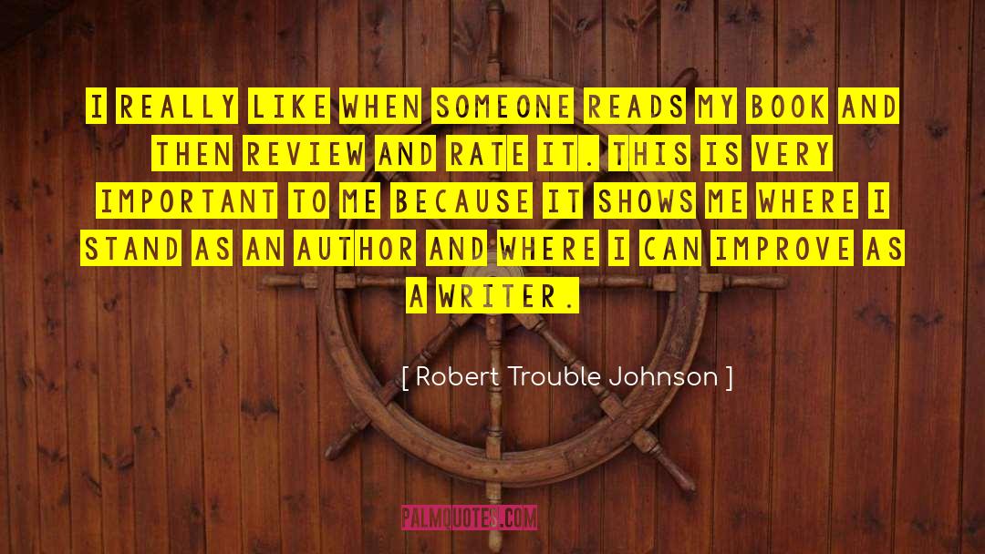 Robert Trouble Johnson Quotes: i really like when someone