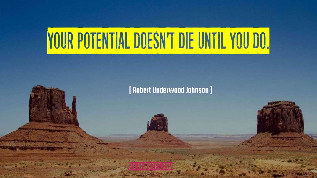 Robert Underwood Johnson Quotes: Your potential doesn't die until