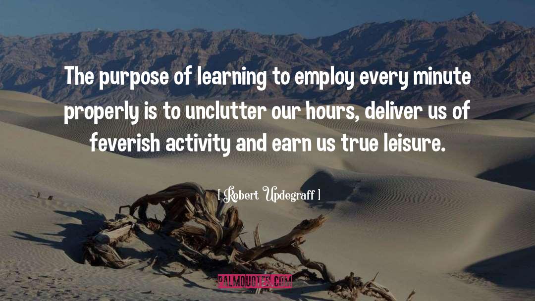 Robert Updegraff Quotes: The purpose of learning to