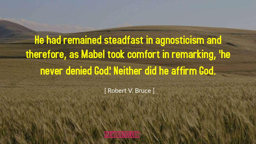 Robert V. Bruce Quotes: He had remained steadfast in