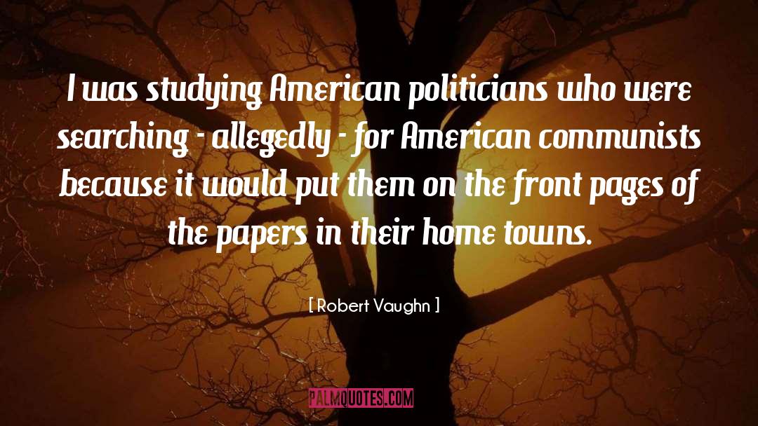 Robert Vaughn Quotes: I was studying American politicians
