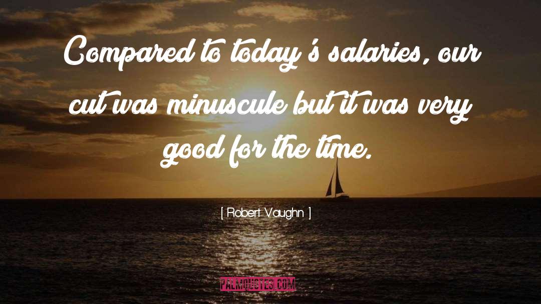 Robert Vaughn Quotes: Compared to today's salaries, our